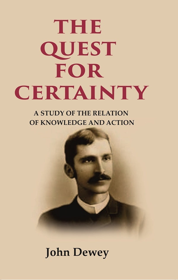 The Quest for Certainty: A Study of the Relation of Knowledge and Action - Gyan Books