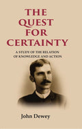 The Quest for Certainty: A Study of the Relation of Knowledge and Action - Gyan Books