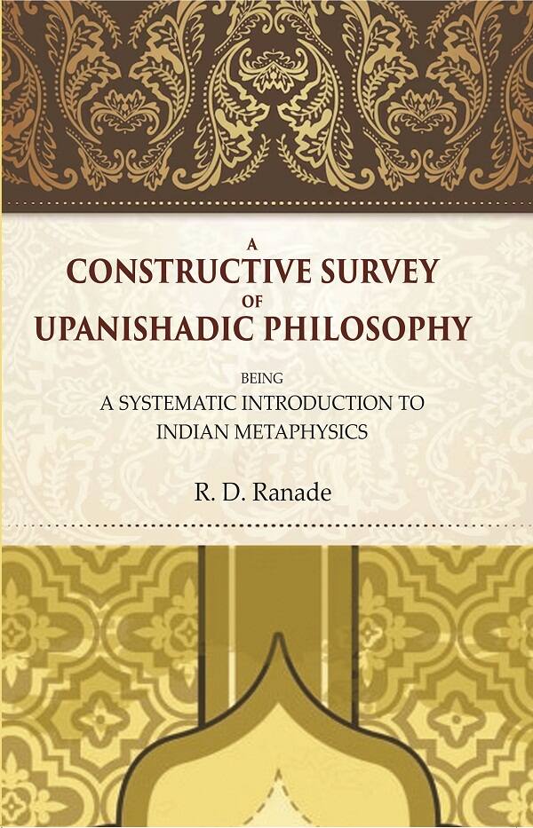 A Constructive Survey of Upanishadic Philosophy: Being a Systematic Introduction to Indian Metaphysics - Gyan Books