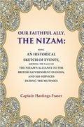 Our Faithful Ally, The Nizam: Being An Historical Sketch Of Events, Showing The Value Of The Nizam'S - Gyan Books