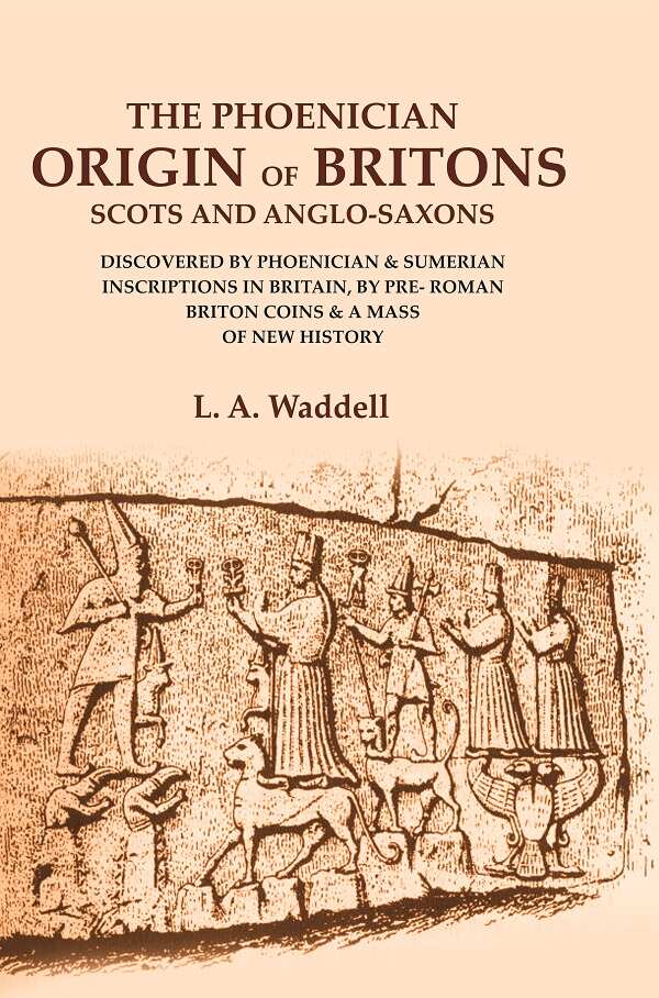 The Phoenician Origin Of Britons Scots And Anglo-Saxons: Discovered By Phoenician & Sumerian Inscriptions - Gyan Books
