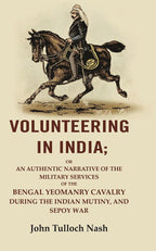 unteering In India: Or An Authentic Narrative Of The Military Services Of The Bengal Yeomanry Cavalry Vol - Gyan Books