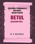 Central Provinces District Gazetteers: Betul (Descriptive) 4th, Vol. A - Gyan Books | Grab2Buy