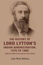 The History of Lord Lytton's Indian Administration, 1876 to 1880: Compiled from Letters and Official Papers - Gyan Books