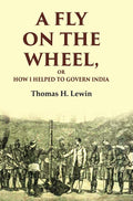A Fly on the Wheel: Or How I Helped to Govern India - Gyan Books