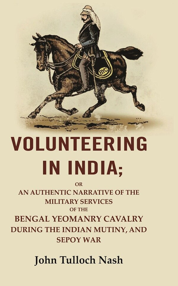 unteering In India: Or An Authentic Narrative Of The Military Services Of The Bengal Yeomanry Cavalry Vol - Gyan Books