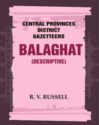 Central Provinces District Gazetteers: Balaghat (Descriptive) 3rd,Vol. A - Gyan Books