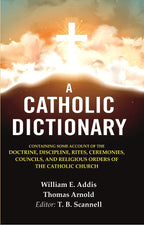 A Catholic Dictionary: Containing Some Account Of The Doctrine, Discipline, Rites, Ceremonies, Councils, - Gyan Books