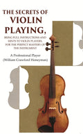 The Secrets of Violin Playing: Being Full Instructions and Hints to Violin Players, for the Perfect Mastery of the Instrument - Gyan Books