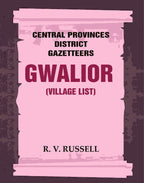 Central Provinces District Gazetteers: Gwalior (Village List) 24th, Vol. I, Pt. III - Gyan Books