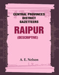 Central Provinces District Gazetteers: Raipur (Descriptive) 19th, Vol. A - Gyan Books
