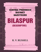Central Provinces District Gazetteers: Bilaspur (Descriptive) 6th, Vol. A - Gyan Books
