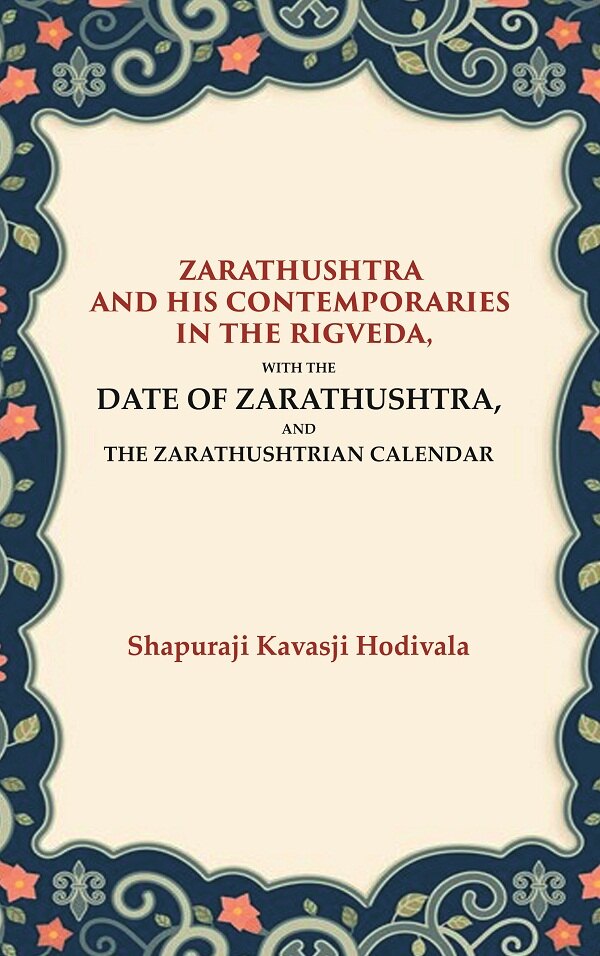 Zarathushtra and his Contemporaries in the Rigveda: With the Date of Zarathushtra, and the Zarathushtrian Calendar - Gyan Books