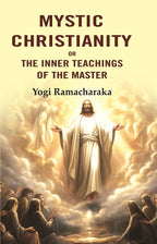 Mystic Christianity: Or the Inner Teachings of the Master - Gyan Books