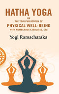 Hatha Yoga: Or the Yogi Philosophy of Physical Well-Being with Numberous Exercises, Etc - Gyan Books | Grab2Buy