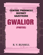 Central Provinces District Gazetteers: Gwalior (Photos) 24th, Vol. I, Pt. IV - Gyan Books