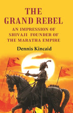The Grand Rebel: An Impression of Shivaji Founder of the Maratha Empire - Gyan Books