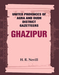 United Provinces of Agra and Oudh District Gazetteers: Ghazipur Vol. XXIV - Gyan Books