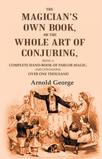 The magician's own book, or The whole art of conjuring: Being a complete hand-book of parlor magic, and containing over one thousand - Gyan Books