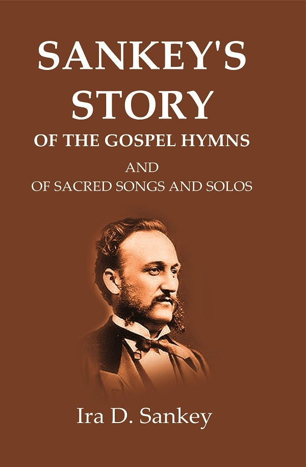 Sankey's Story Of The Gospel Hymns: And of Sacred Songs and Solos - Gyan Books