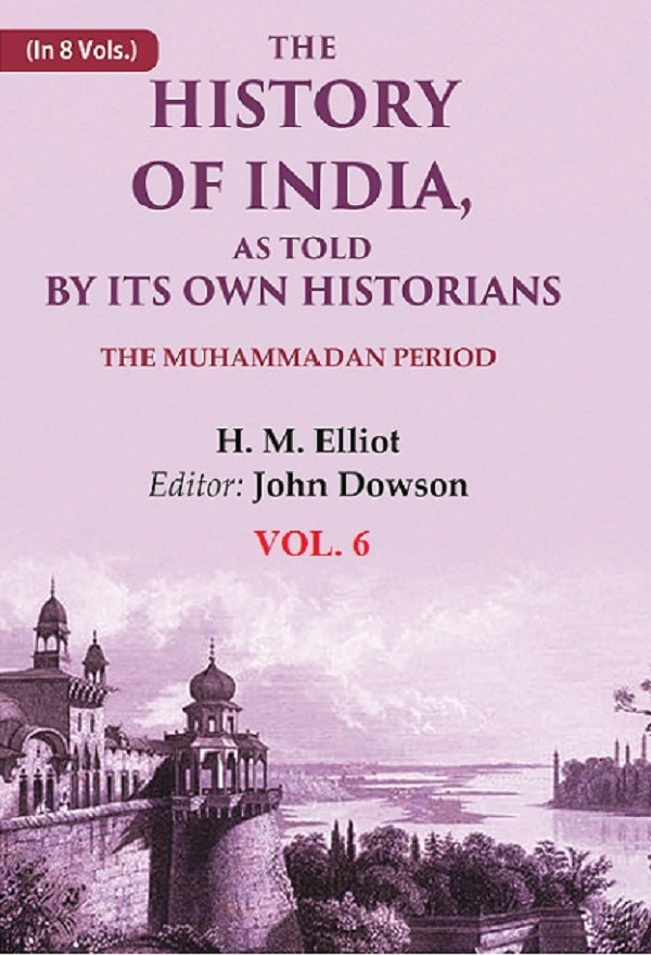The History of India, as Told by its Own Historians: The Muhammadan Period 6th - Gyan Books
