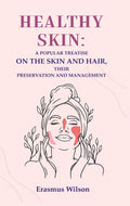 Healthy skin: A Popular Treatise on the Skin and Hair, their Preservation and Management - Gyan Books
