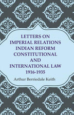 Letters on Imperial Relations Indian Reform Constitutional and International Law 1916-1935 - Gyan Books