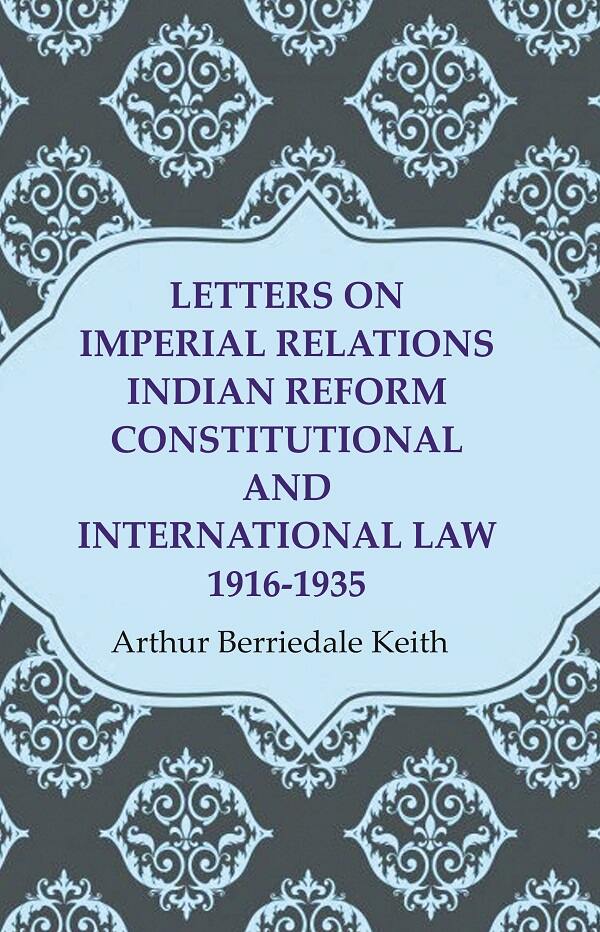 Letters on Imperial Relations Indian Reform Constitutional and International Law 1916-1935 - Gyan Books