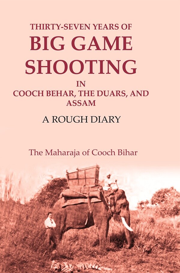 Thirty-seven Years of Big Game Shooting in Cooch Behar, the Duars, and Assam: A Rough Diary - Gyan Books
