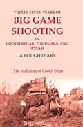 Thirty-seven Years of Big Game Shooting in Cooch Behar, the Duars, and Assam: A Rough Diary - Gyan Books