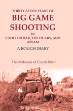 Thirty-seven Years of Big Game Shooting in Cooch Behar, the Duars, and Assam: A Rough Diary - Gyan Books