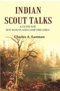 Indian Scout Talks: A Guide for Boy Scouts and Camp Fire Girls - Gyan Books