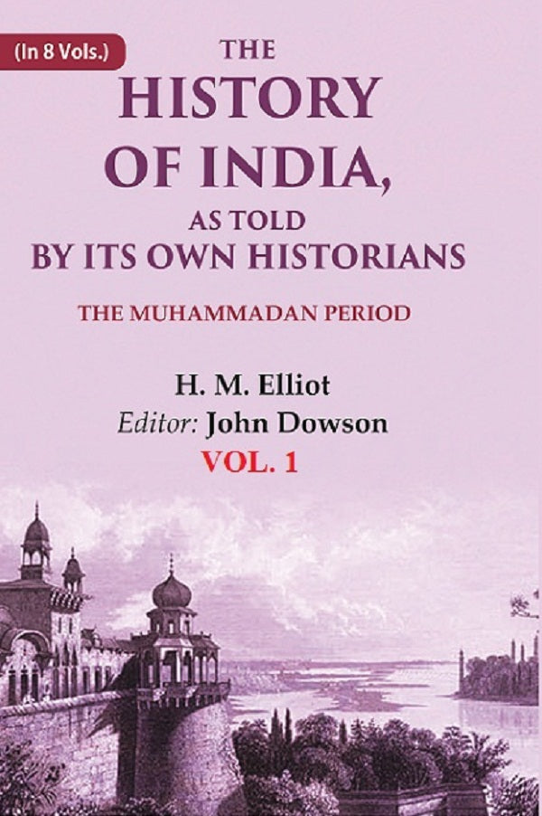 The History of India, as Told by its Own Historians: The Muhammadan Period 1st - Gyan Books