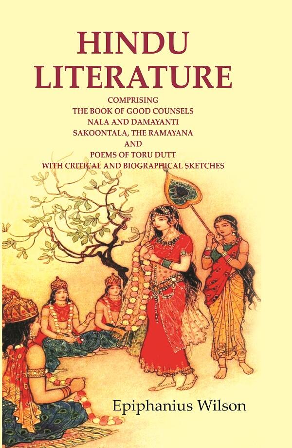 Hindu Literature: Comprising The Book Of Good Counsels Nala And Damayanti Sakoontala, The Ramayana And - Gyan Books