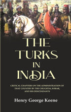 The Turks in India: Critical Chapters on the Administration of that Country by the Chughtai, Bábar and his Descendants - Gyan Books