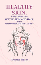 Healthy skin: A Popular Treatise on the Skin and Hair, their Preservation and Management - Gyan Books