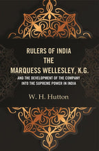 Rulers of India: The Marquess Wellesley, K.G. and the development of the company into the supreme power in India - Gyan Books