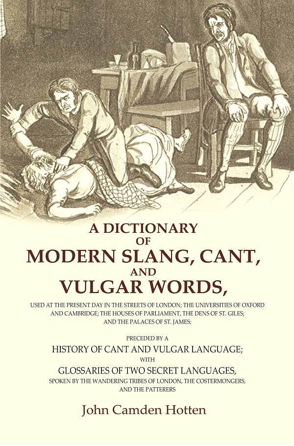 A Dictionary Of Modern Slang, Cant, And Vulgar Words: Used At The Present Day In The Streets Of London; The - Gyan Books