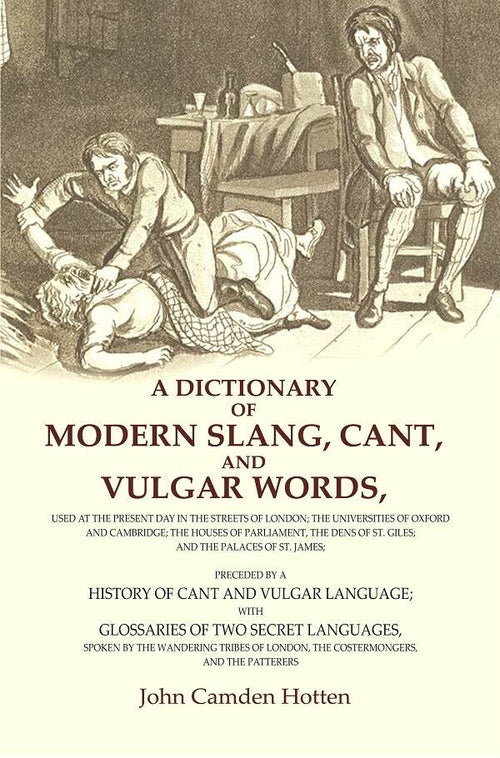 A Dictionary Of Modern Slang, Cant, And Vulgar Words: Used At The Present Day In The Streets Of London; The - Gyan Books