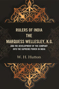 Rulers of India: The Marquess Wellesley, K.G. and the development of the company into the supreme power in India - Gyan Books