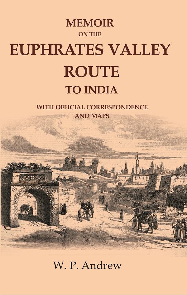 Memoir on the Euphrates Valley Route to India: With Official Correspondence and Maps - Gyan Books