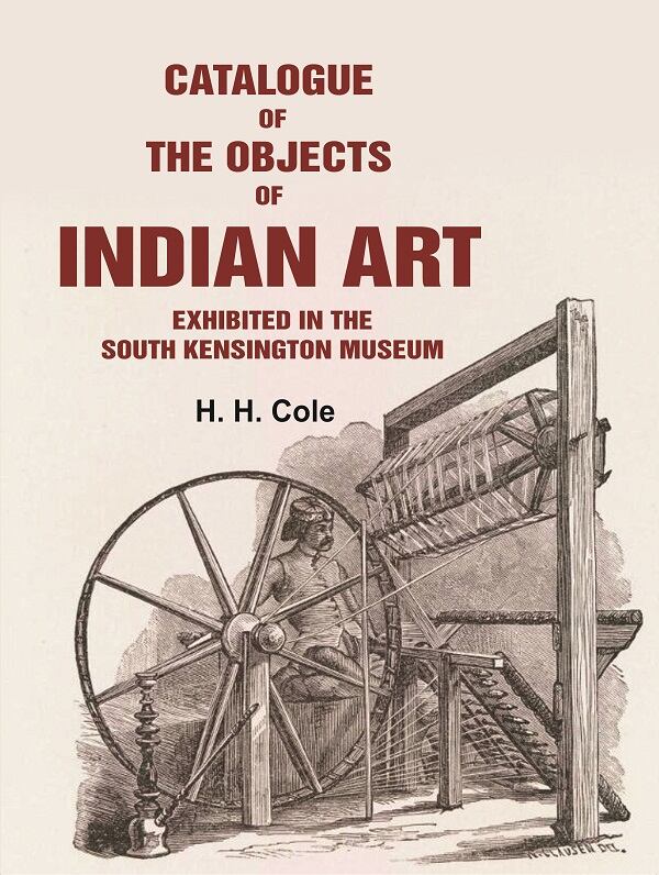 Catalogue of the Objects of Indian Art Exhibited in the South Kensington Museum - Gyan Books