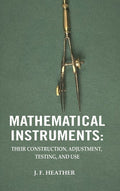 Mathematical Instruments: Their Construction, Adjustment, Testing, And Use - Gyan Books | Grab2Buy