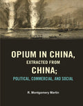 Opium in China, Extracted from China: Political, Commercial, and Social - Gyan Books