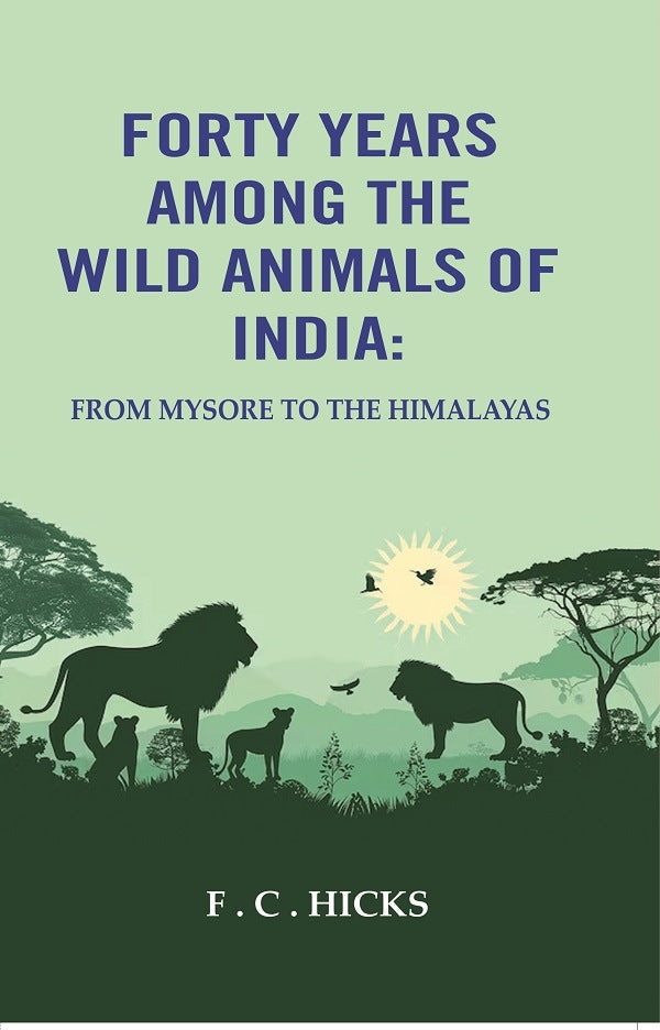 Forty years among the wild animals of India: From Mysore to the Himalayas - Gyan Books