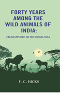 Forty years among the wild animals of India: From Mysore to the Himalayas - Gyan Books