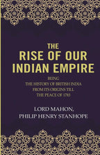 The Rise Of Our Indian Empire: Being The History Of British India From Its Origins Till The Peace Of 1783 - Gyan Books
