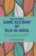 Silk In India: Some Account Of Silk In India: Especially Of The Various Attempts To Encourage And Extend Sericulture In That Country - Gyan Books