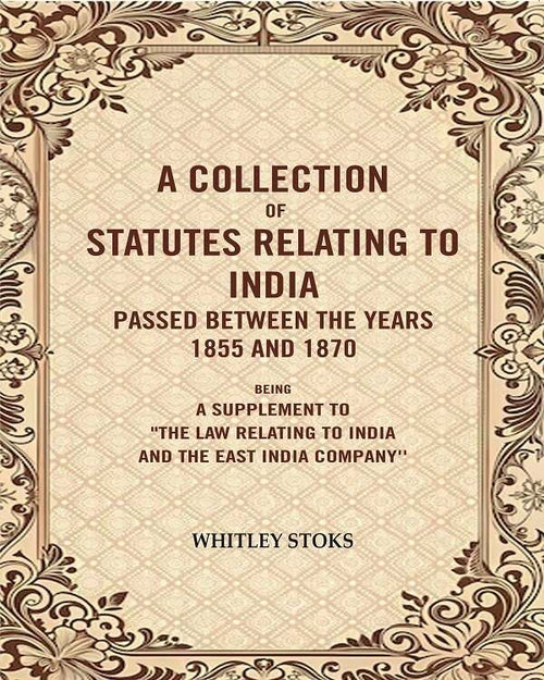 A Collection Of Statutes Relating To India Passed Between The Years And : Being A Supplement 1855 1870 - Gyan Books