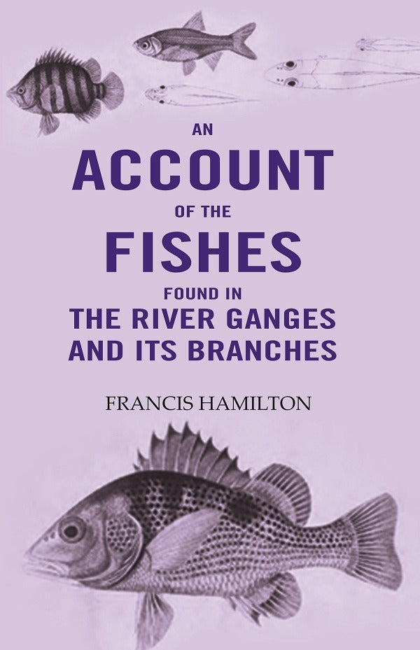 An Account Of The Fishes Found In the River Ganges And Its Branches - Gyan Books